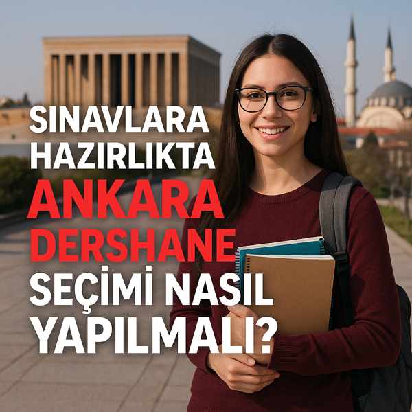 Sınavlara Hazırlıkta Ankara Dershane Seçimi Nasıl Yapılmalı?