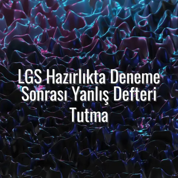 LGS Hazırlıkta Deneme Sonrası Yanlış Defteri Tutma - LGS denemede yanlış defteri
