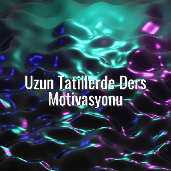 Uzun Tatillerde Ders Motivasyonu - tatilde ders motivasyonu